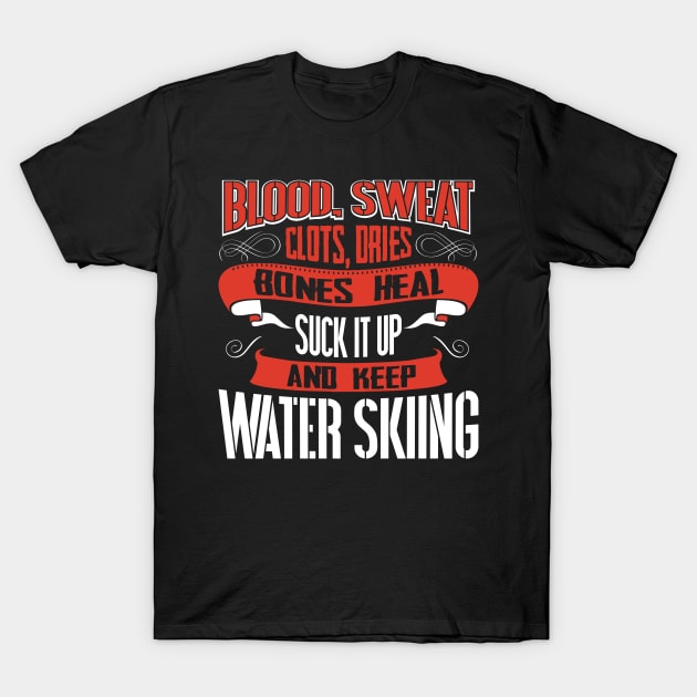 Blood clots sweat dries bones heal suck up and keep water skiing tshirt T-Shirt by Anfrato
